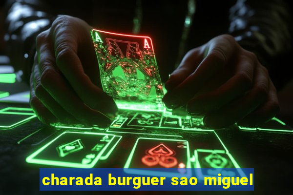 charada burguer sao miguel